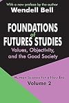Foundations of Futures Studies: Values, Objectivity, and the Good Society : Human Science for a New Era (Vol. 2)