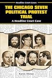 The Chicago Seven Political Protest Trial A Headline Court Case Headline Court Cases