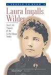 Laura Ingalls Wilder: Real-Life Pioneer of the Little House Books (People to Know)