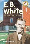 E.B. White: Spinner of Webs and Tales (Authors Teens Love)