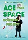 Ace Your Space Science Project: Great Science Fair Ideas (Ace Your Science Project)