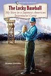 The Lucky Baseball: My Story in a Japanese-American Internment Camp