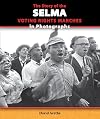 The Story of the Selma Voting Rights Marches in Photographs (The Story of the Civil Rights Movement in Photographs)