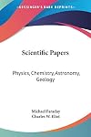 Scientific Papers: Physics, Chemistry, Astronomy, Geology