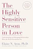 The Highly Sensitive Person In Love Understanding And Managing Relationships When The World Overwhelms You
