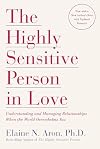 The Highly Sensitive Person in Love: Understanding and Managing Relationships When the World Overwhelms You