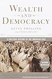 Wealth And Democracy A Political History Of The American Rich