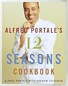 Alfred Portale's Twelve Seasons Cookbook: A Month-by-Month Guide to the Best There is to Eat