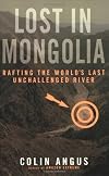 Lost in Mongolia: Rafting the World's Last Unchallenged River