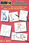 Draw 50 Baby Animals: The Step-By-Step Way to Draw Kittens, Lambs, Chicks, and Other Adorable Offspring