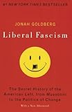 Liberal Fascism The Secret History Of The American Left From Mussolini To The Politics Of Change