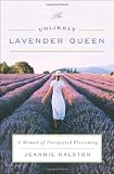 The Unlikely Lavender Queen A Memoir Of Unexpected Blossoming