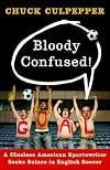 Bloody Confused!: A Clueless American Sportswriter Seeks Solace in English Soccer