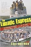 The Lunatic Express Discovering The World Via Its Most Dangerous Buses Boats Trains And Planes