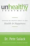 Unhealthy Anonymous: Exposing the Greatest Threat to Your Health and Happiness