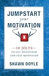 Jumpstart Your Motivation: 10 Jolts to Get Motivated and Stay Motivated
