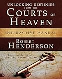 Unlocking Destinies From The Courts Of Heaven Interactive Manual Dissolving Curses That Delay And Deny Our Futures 
