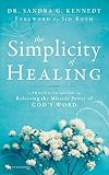 The Simplicity of Healing: A Practical Guide to Releasing the Miracle Power of God's Word