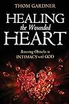 Healing the Wounded Heart: Removing Obstacles to Intimacy with God
