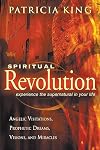Spiritual Revolution: Experience the Supernatural in Your Life-Angelic Visitation, Prophetic Dreams, Visions, Miracles