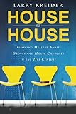 House To House Growing Healthy Small Groups And House Churches In The 21st Century