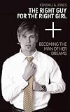 The Right Guy for the Right Girl: Becoming the Man of Her Dreams