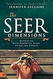 The Seer Dimensions Activating Your Prophetic Sight To See The Unseen