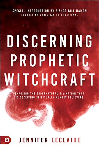 Discerning Prophetic Witchcraft: Exposing the Supernatural Divination that is Deceiving Spiritually-Hungry Believers book cover
