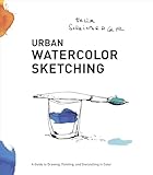 Urban Watercolor Sketching A Guide To Drawing Painting And Storytelling In Color