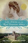 Lady Almina and the Real Downton Abbey: The Lost Legacy of Highclere Castle