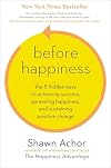 Before Happiness: The 5 Hidden Keys to Achieving Success, Spreading Happiness, and Sustaining Positive Change