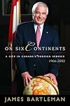 On Six Continents: A Life In Canada's Foreign Service, 1966-2002