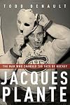 Jacques Plante: The Man Who Changed the Face of Hockey