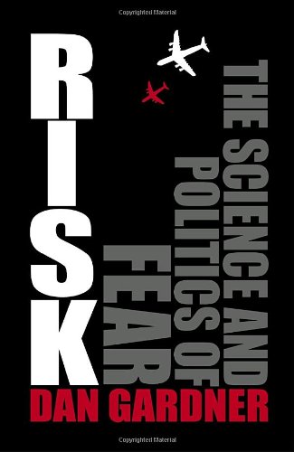 Risk: The Science and Politics of Fear by Dan Gardner