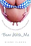 Bear With Me: What They Don't Tell You About Pregnancy and New Motherhood
