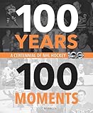 100 Years 100 Moments A Centennial Of Nhl Hockey