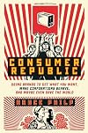 Consumer Republic: Using Brands to Get What You Want, Make Corporations Behave, and Maybe Even Save the World