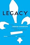 Legacy How French Canadians Shaped North America