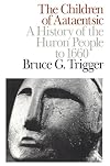 The Children of Aataentsic: A History of the Huron People to 1660