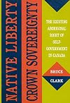 Native Liberty, Crown Sovereignty: The Existing Aboriginal Right of Self-Government in Canada