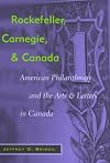 Rockefeller, Carnegie, and Canada American philanthropy and the arts and letters in Canada