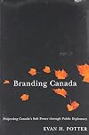 Branding Canada: Projecting Canada's Soft Power Through Public Diplomacy