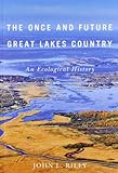 The Once And Future Great Lakes Country An Ecological History