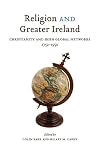 Religion and Greater Ireland: Christianity and Irish Global Networks, 1750-1950 (Volume 2) (McGill-Queen’s Studies in the Hist of Re)
