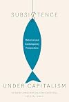 Subsistence under capitalism : historical and contemporary perspectives