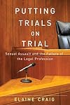 Putting Trials on Trial: Sexual Assault and the Failure of the Legal Profession