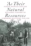 As Their Natural Resources Fail: Native People and the Economic History of Northern Manitoba, 1870-1930