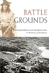 Battle Grounds: The Canadian Military and Aboriginal Lands (Studies in Canadian Military History)