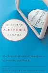 Electing a Diverse Canada: The Representation of Immigrants, Minorities, and Women