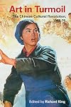 Art in Turmoil: The Chinese Cultural Revolution, 1966-76 (Contemporary Chinese Studies)